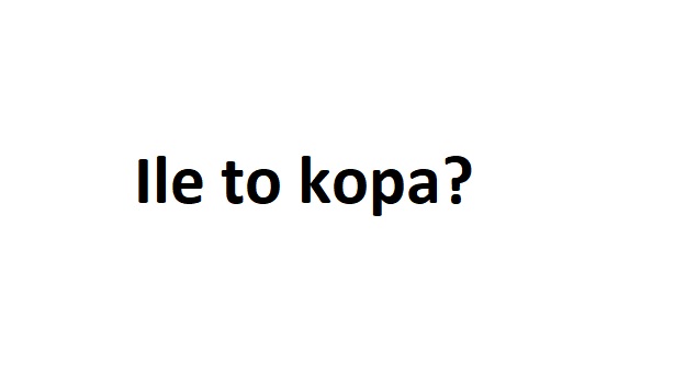 Ile to kopa?